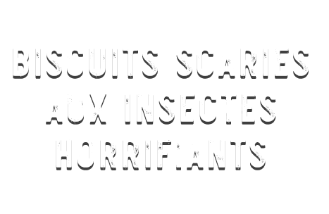 Biscuits SCARIES aux insectes horrifiants