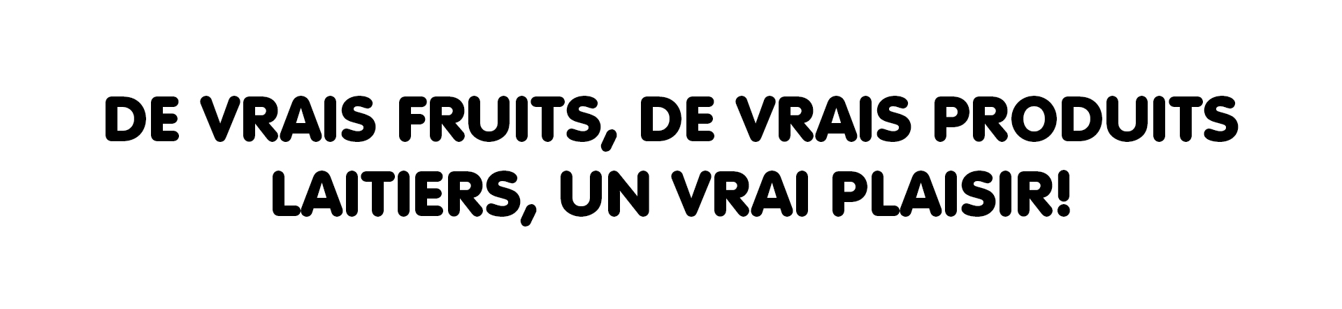 vrais fruit, vrais produits laitier, vrai plaisir